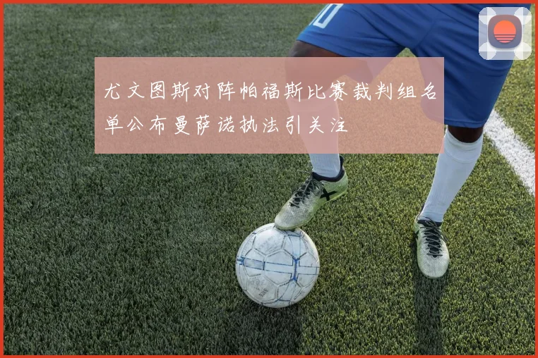 尤文图斯对阵帕福斯比赛裁判组名单公布曼萨诺执法引关注