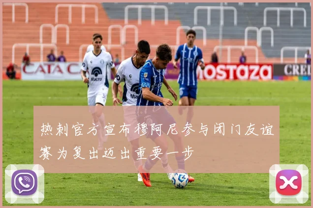 热刺官方宣布穆阿尼参与闭门友谊赛为复出迈出重要一步