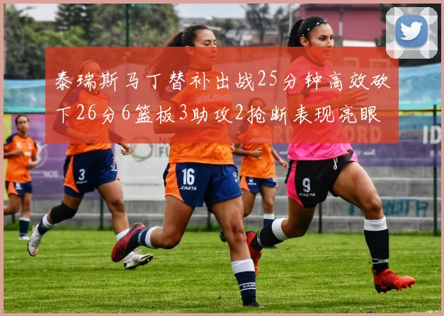 泰瑞斯马丁替补出战25分钟高效砍下26分6篮板3助攻2抢断表现亮眼
